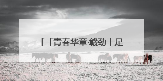 「青春华章·赣劲十足」让青春在传承红色基因的征途中熠熠闪光