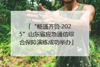 “畅通齐鲁·2025”山东省应急通信综合保障演练成功举办