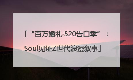 “百万婚礼·520告白季”：Soul见证Z世代浪漫叙事