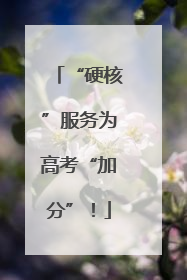 “硬核”服务为高考“加分”！