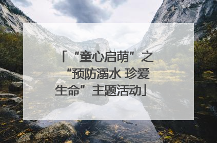 “童心启萌”之“预防溺水 珍爱生命”主题活动