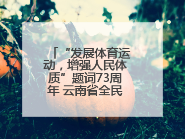 “发展体育运动，增强人民体质”题词73周年 云南省全民健身热潮涌动