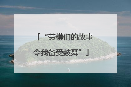 “劳模们的故事令我备受鼓舞”