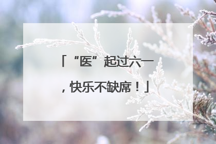 “医”起过六一，快乐不缺席！