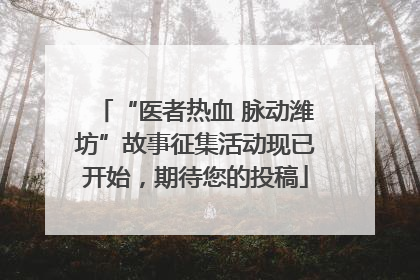 “医者热血 脉动潍坊”故事征集活动现已开始，期待您的投稿
