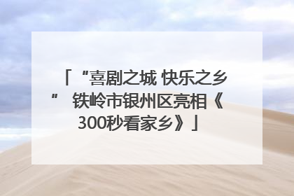 “喜剧之城 快乐之乡” 铁岭市银州区亮相《300秒看家乡》
