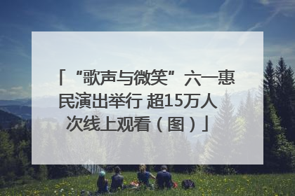 “歌声与微笑”六一惠民演出举行 超15万人次线上观看（图）