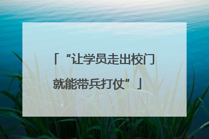 “让学员走出校门就能带兵打仗”