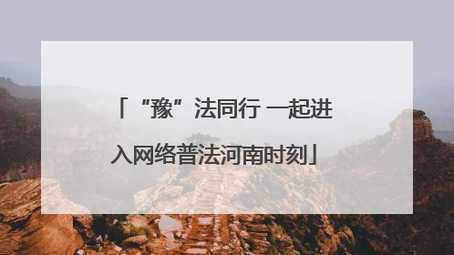 “豫”法同行 一起进入网络普法河南时刻