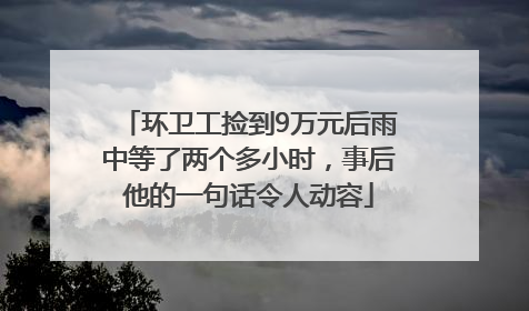 环卫工捡到9万元后雨中等了两个多小时，事后他的一句话令人动容