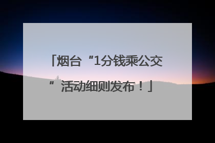 烟台“1分钱乘公交”活动细则发布！