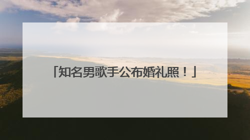 知名男歌手公布婚礼照！