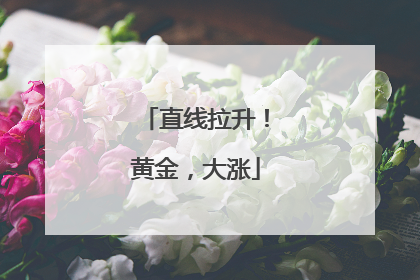 直线拉升！黄金，大涨
