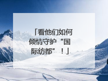 看他们如何倾情守护“国际纺都”！