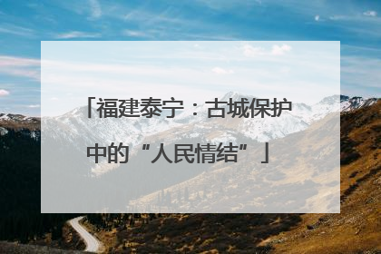 福建泰宁：古城保护中的“人民情结”