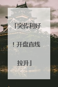 突传利好！开盘直线拉升