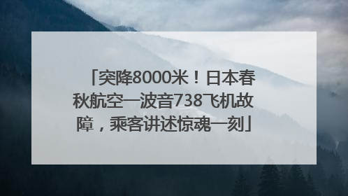 突降8000米！日本春秋航空一波音738飞机故障，乘客讲述惊魂一刻