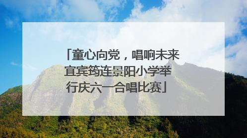 童心向党，唱响未来 宜宾筠连景阳小学举行庆六一合唱比赛