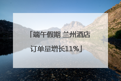 端午假期 兰州酒店订单量增长11%