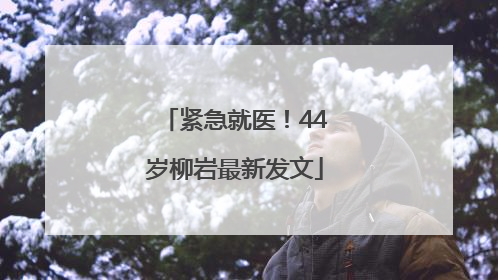 紧急就医！44岁柳岩最新发文