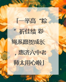 一举高“粽”祈佳绩 彩绳系愿贺成长，惠济六中老师太用心啦