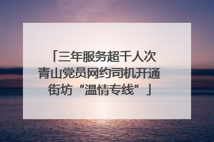 三年服务超千人次 青山党员网约司机开通街坊“温情专线”