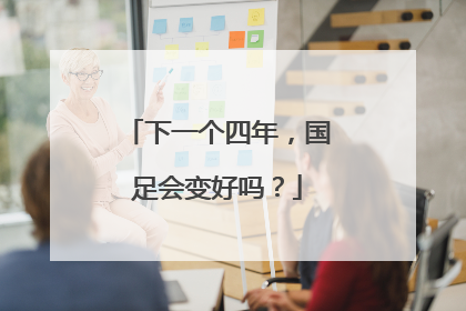 下一个四年，国足会变好吗？