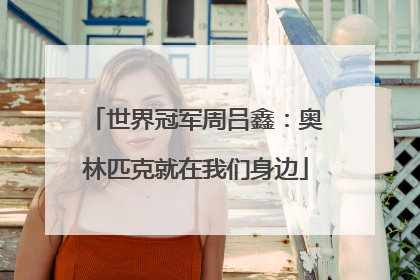 世界冠军周吕鑫：奥林匹克就在我们身边