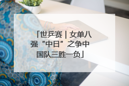 世乒赛｜女单八强“中日”之争中国队三胜一负