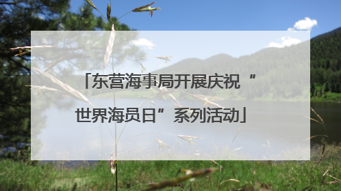 东营海事局开展庆祝“世界海员日”系列活动