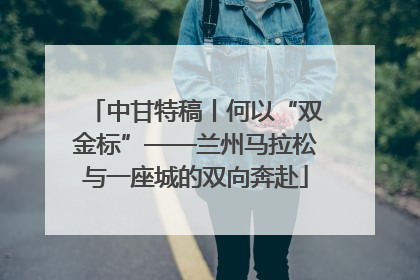 中甘特稿丨何以“双金标”——兰州马拉松与一座城的双向奔赴