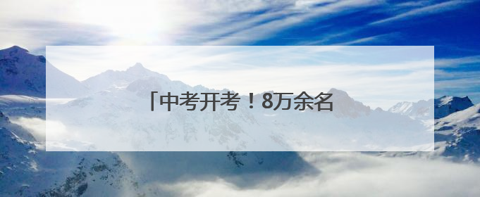 中考开考！8万余名淄博学子参加考试