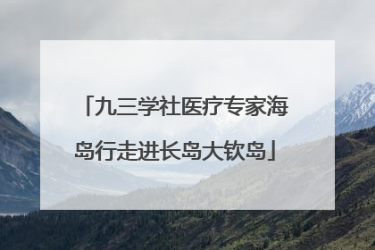 九三学社医疗专家海岛行走进长岛大钦岛