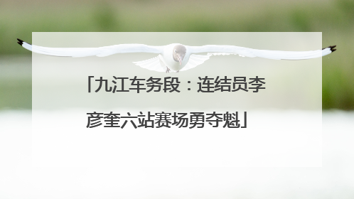 九江车务段：连结员李彦奎六站赛场勇夺魁