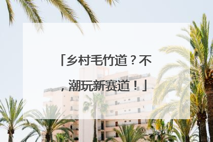 乡村毛竹道？不，潮玩新赛道！