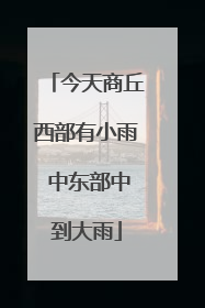 今天商丘西部有小雨 中东部中到大雨