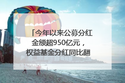 今年以来公募分红金额超950亿元，权益基金分红同比翻倍｜招财猫