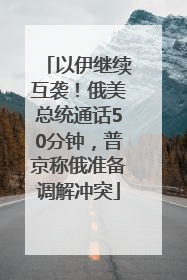 以伊继续互袭！俄美总统通话50分钟，普京称俄准备调解冲突