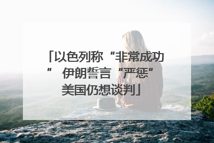 以色列称“非常成功” 伊朗誓言“严惩” 美国仍想谈判