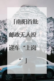 南阳首批邮政无人投递车“上岗”