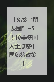 免签“朋友圈”+5！拉美多国人士点赞中国免签政策