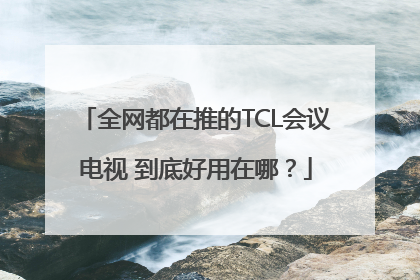全网都在推的TCL会议电视 到底好用在哪？