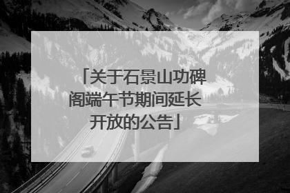 关于石景山功碑阁端午节期间延长开放的公告