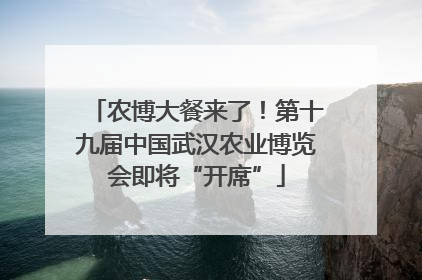 农博大餐来了！第十九届中国武汉农业博览会即将“开席”