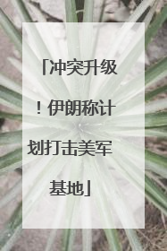 冲突升级！伊朗称计划打击美军基地