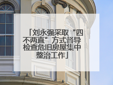 刘永强采取“四不两直”方式督导检查危旧房屋集中整治工作
