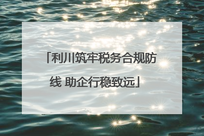 利川筑牢税务合规防线 助企行稳致远