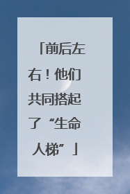 前后左右！他们共同搭起了“生命人梯”
