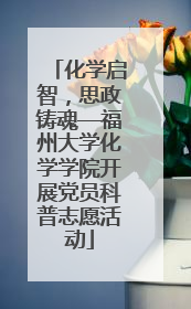 化学启智，思政铸魂—福州大学化学学院开展党员科普志愿活动
