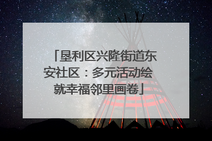 垦利区兴隆街道东安社区：多元活动绘就幸福邻里画卷